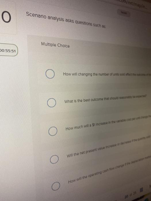 We maplin O Scenario analysis asks questions such as Multiple Choice