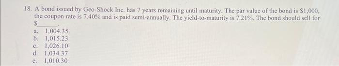 please help! 18. A bond issued by Geo-Shock Inc. has 7 years