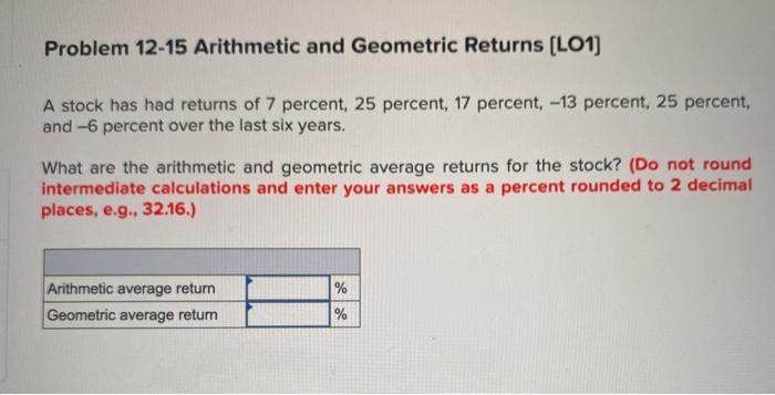  Problem 12-15 Arithmetic and Geometric Returns (L01) A stock has had