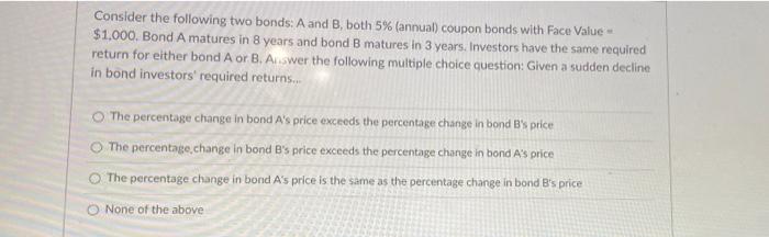 Consider the following two bonds: A and B, both 5% (annual)
