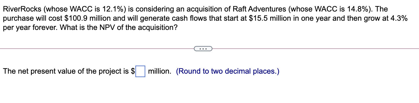  River Rocks (whose WACC is 12.1%) is considering an acquisition of