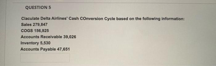  QUESTION 5 Claculate Delta Airlines' Cash Conversion Cycle based on the