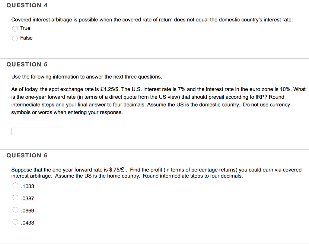 QUESTION 4 Covered interest arbitrage is possible when the covered rate