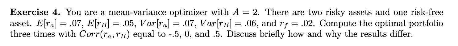  Exercise 4. You are a mean-variance optimizer with A = 2.
