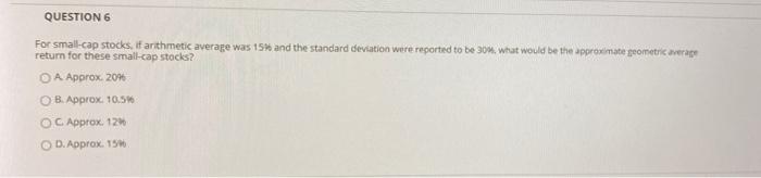  QUESTION 6 For small-cap stocks, if arithmetic average was 15% and