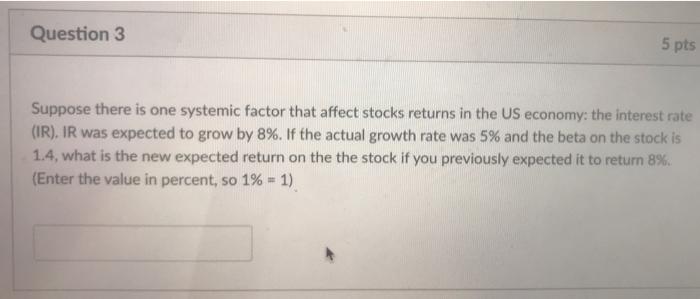  Question 3 5 pts Suppose there is one systemic factor that