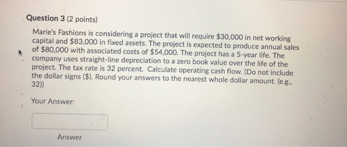  Question 3 (2 points) Marie's Fashions is considering a project that