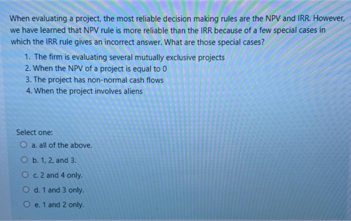  When evaluating a project, the most reliable decision making rules are