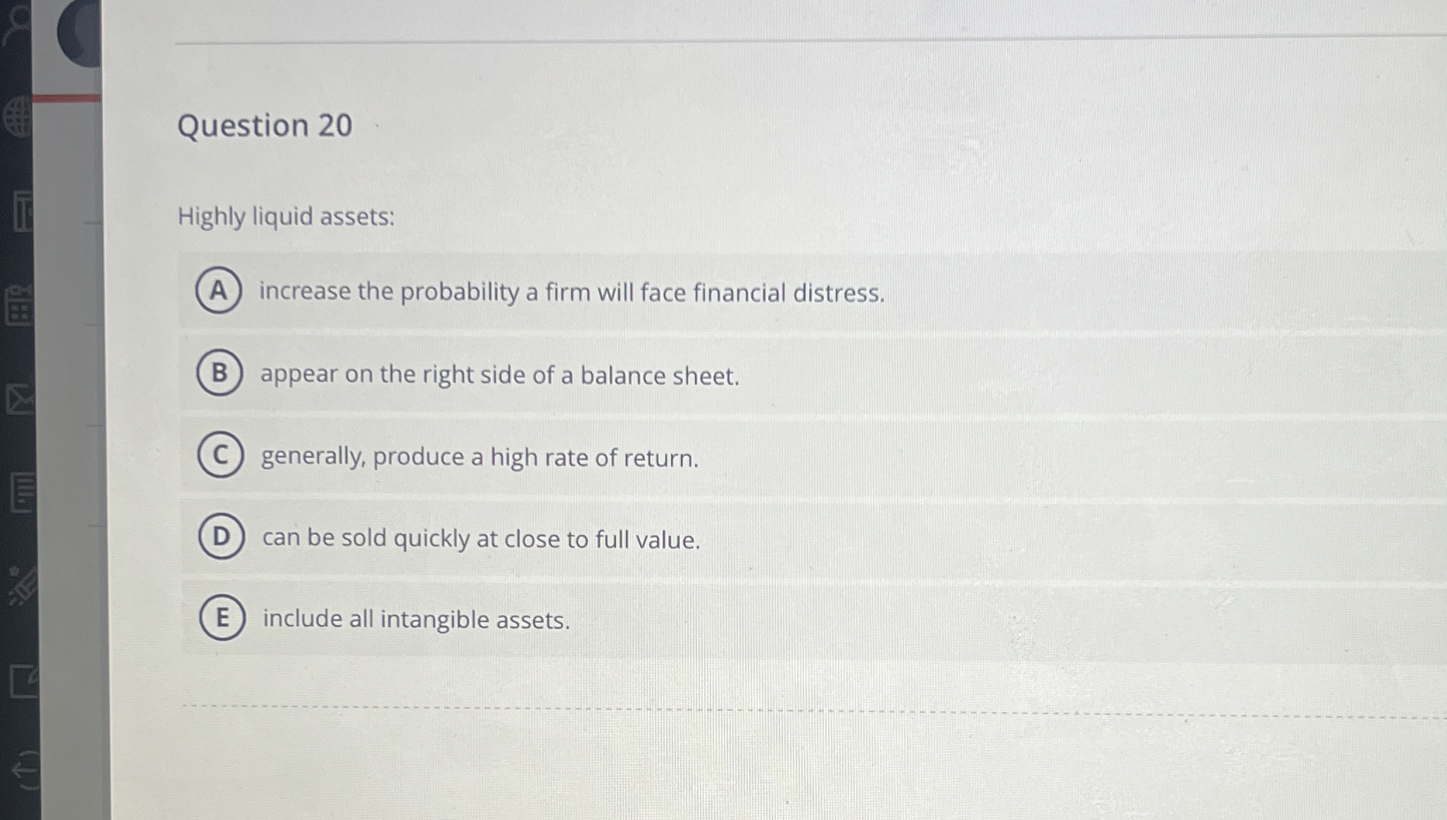  Question 20 Highly liquid assets: increase the probability a firm will