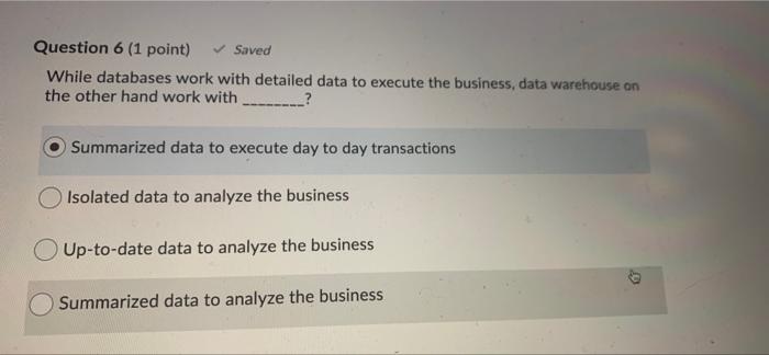  Question 6 (1 point) Saved While databases work with detailed data