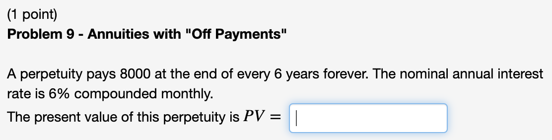  (1 point) Problem 9 - Annuities with "Off Payments" A perpetuity