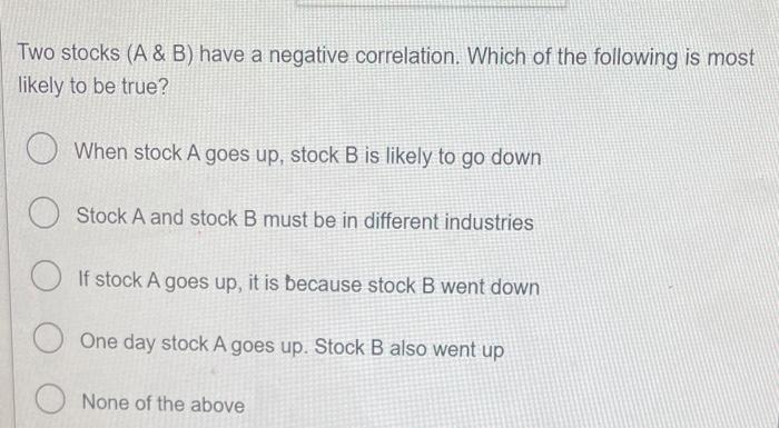  Two stocks (A \& B) have a negative correlation. Which of