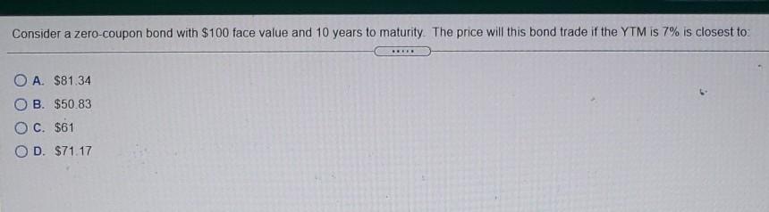  Consider a zero-coupon bond with $100 face value and 10 years