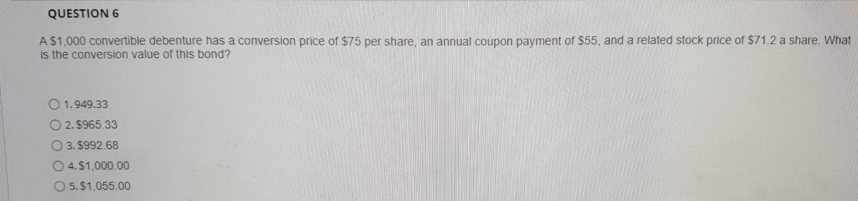  QUESTION 6 A $1,000 convertible debenture has a conversion price of