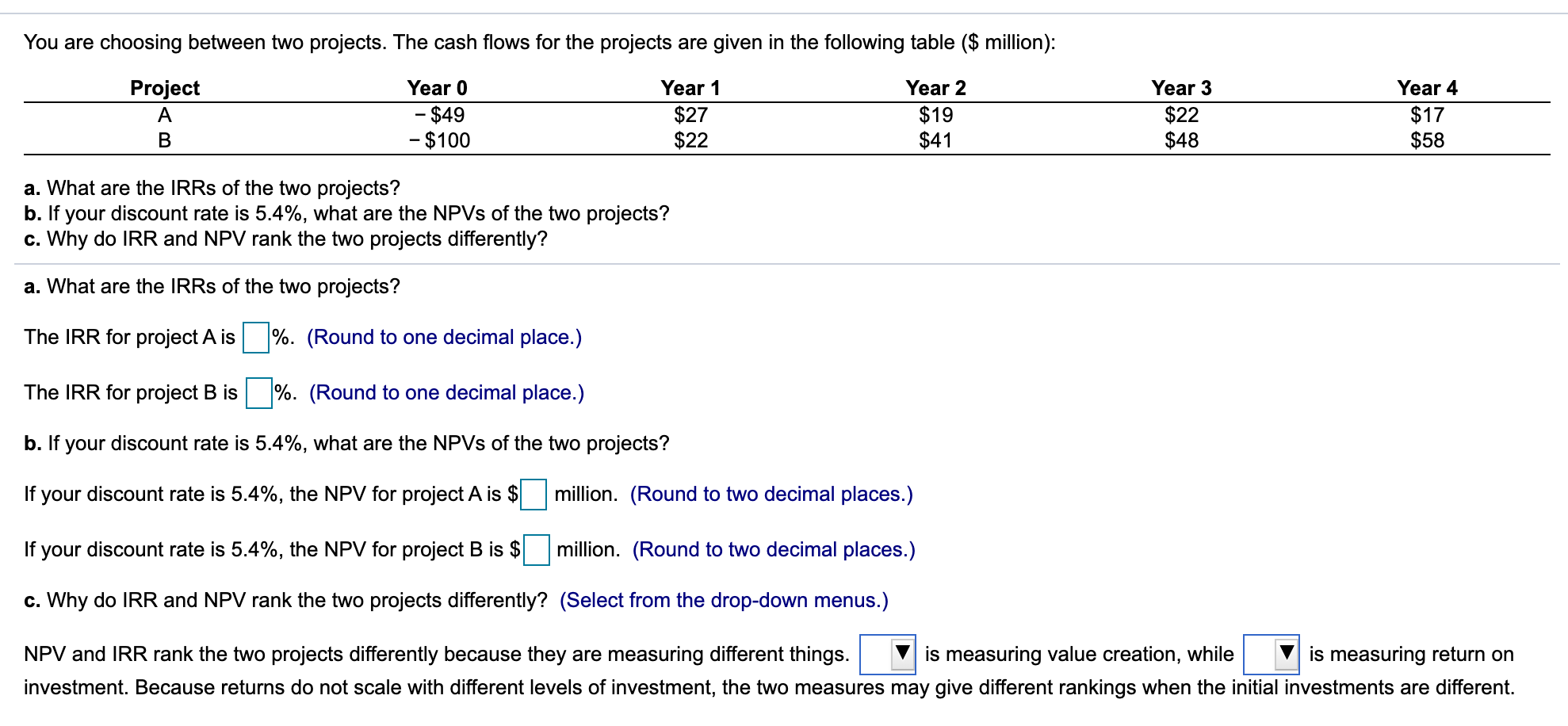 You are choosing between two projects. The cash flows for the