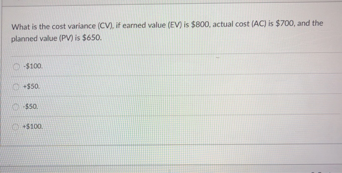 What is the cost variance (CV), if earned value (EV) is