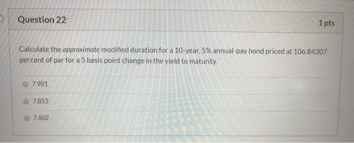  Question 22 1 pts Calculate the approximate modified duration for a