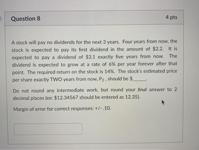  Question 8 4 pts A stock will pay no dividends for