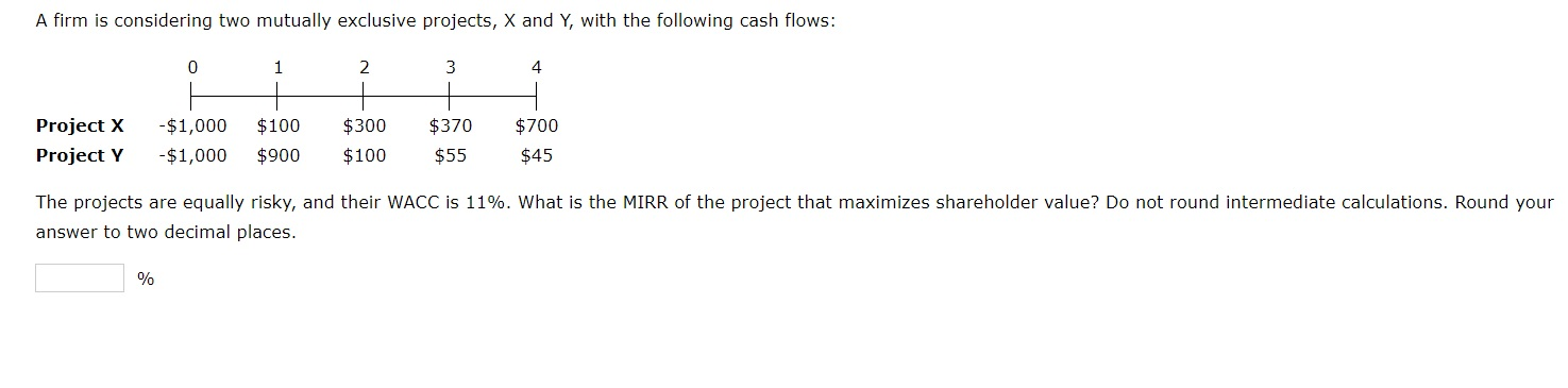  A firm is considering two mutually exclusive projects, X and Y,