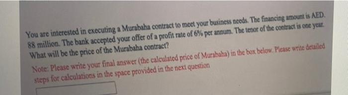  You are interested in executing a Murabaha contract to meet your