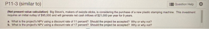  P11-3 (similar to) Question Help (Net present value calculation) Big Steve's,