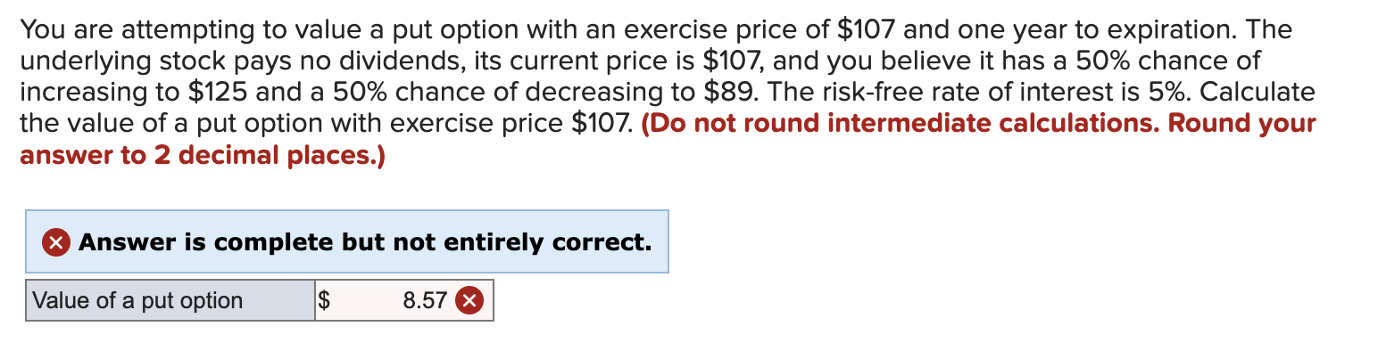 You are attempting to value a put option with an exercise