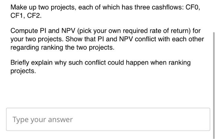  Make up two projects, each of which has three cashflows: CFO,