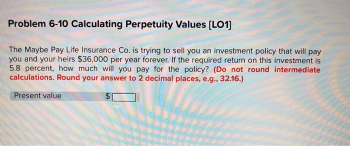  Problem 6-10 Calculating Perpetuity Values [LO1] The Maybe Pay Life Insurance