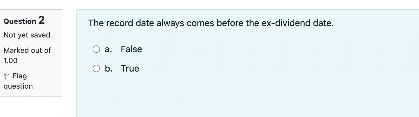  Question 2 The record date always comes before the ex-dividend date.