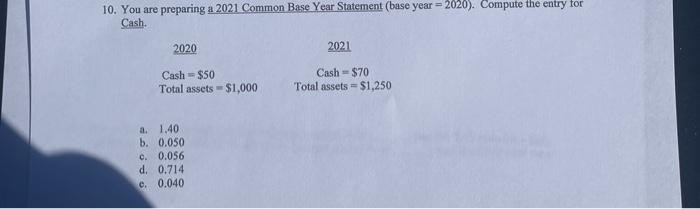  10. You are preparing a 2021 Common Base Year Statement (base
