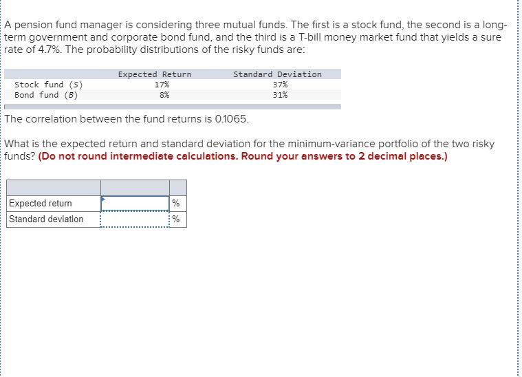 Please help A pension fund manager is considering three mutual funds. The