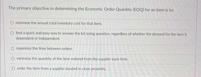  The primary objective in determining the Economic Order Quantity (EOQ) for