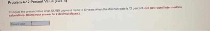  Problem 4-12 Present Value Compute the present value of an $1.450
