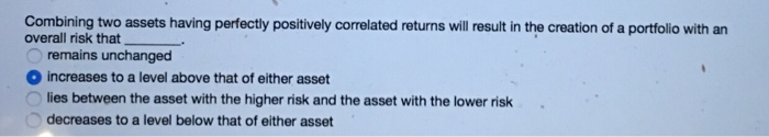  Combining two assets having perfectly positively correlated returns will result in