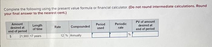  Complete the following using the present value formula or financial calculator.