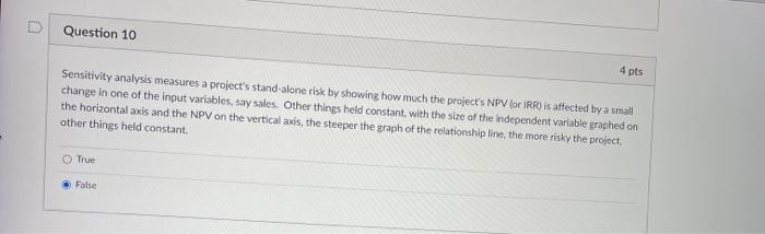  Question 10 4 pts Sensitivity analysis measures a project's stand-alone risk