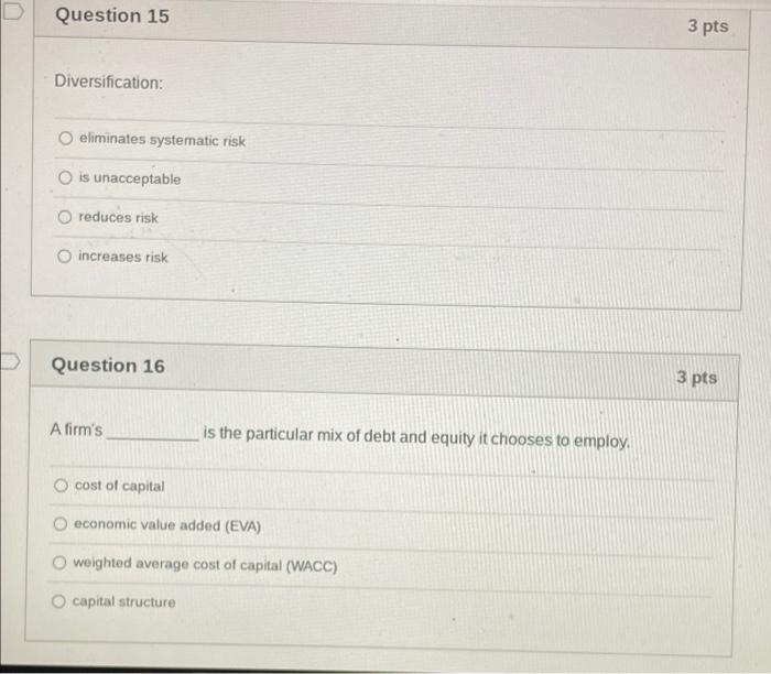  D Question 15 3 pts Diversification: eliminates systematic risk O is
