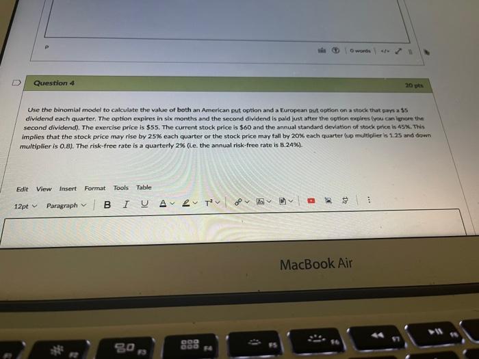  Question 4 20 pts Use the binomial model to calculate the