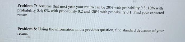 please provide detailed solutionthanks Problem 7: Assume that next year your return