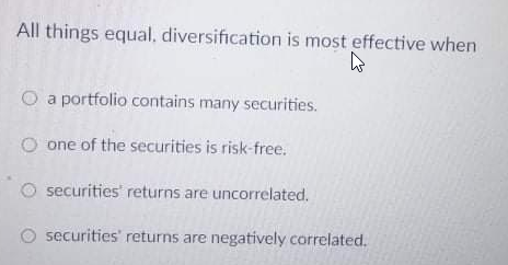  solve these 2 question All things equal, diversification is most effective