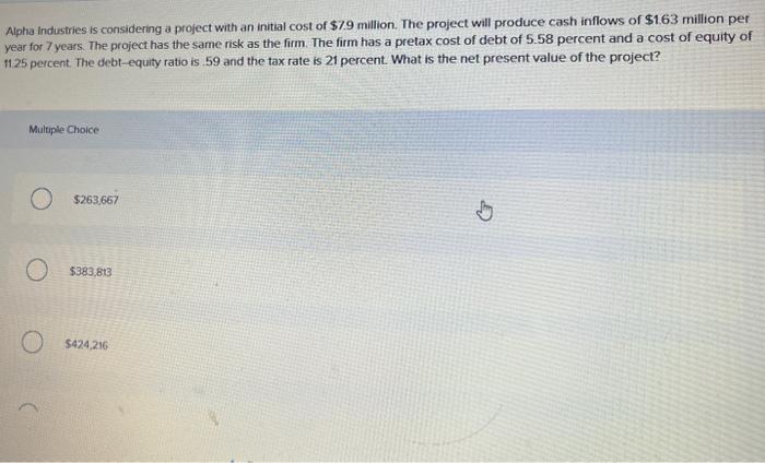  Alpha industries is considering a project with an initial cost of