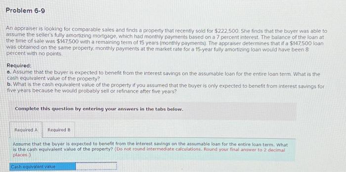 Problem 6-9 An appraiser is looking for comparable sales and finds a