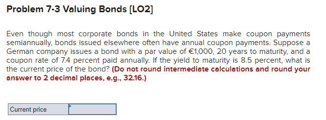 Problem 7-3 Valuing Bonds [LO2] Even though most corporate bonds in the