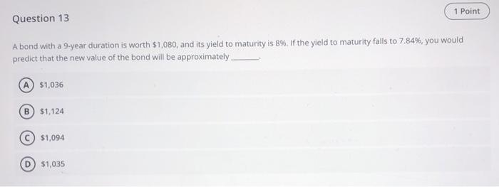  1 Point Question 13 A bond with a 9-year duration is