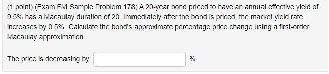 (1 point) (Exam FM Sample Problem 178) A 20-year bond priced