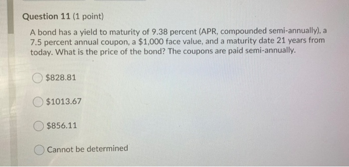 Please answer the following question. Question 11 (1 point) A bond has