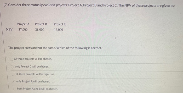  (9) Consider three mutually exclusive projects: Project A, Project B and