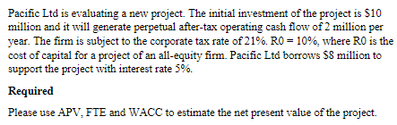 Pacific Ltd is evaluating a new project. The initial investment of