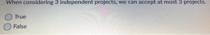  When considering 3 independent projects, we can accept at most 3
