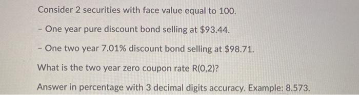  Consider 2 securities with face value equal to 100. - One